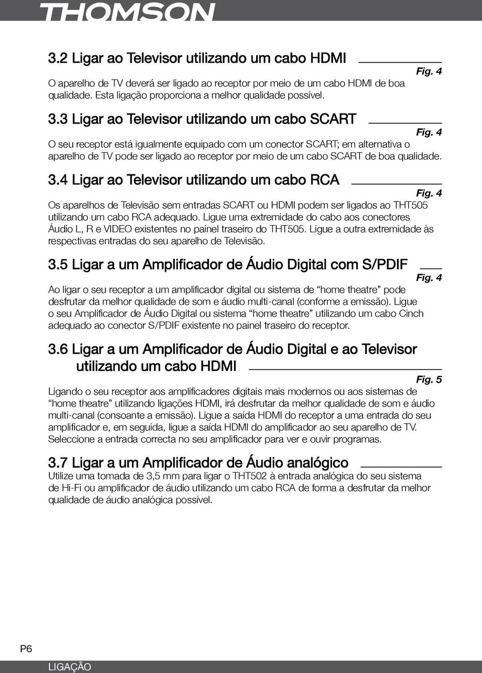 4 O seu receptor está igualmente equipado com um conector SCART; em alternativa o aparelho de TV pode ser ligado ao receptor por meio de um cabo SCART de boa qualidade. 3.