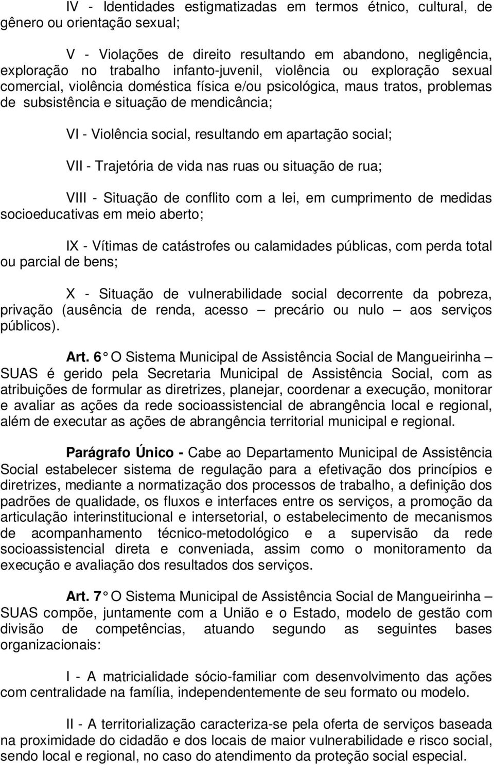 social; VII - Trajetória de vida nas ruas ou situação de rua; VIII - Situação de conflito com a lei, em cumprimento de medidas socioeducativas em meio aberto; IX - Vítimas de catástrofes ou