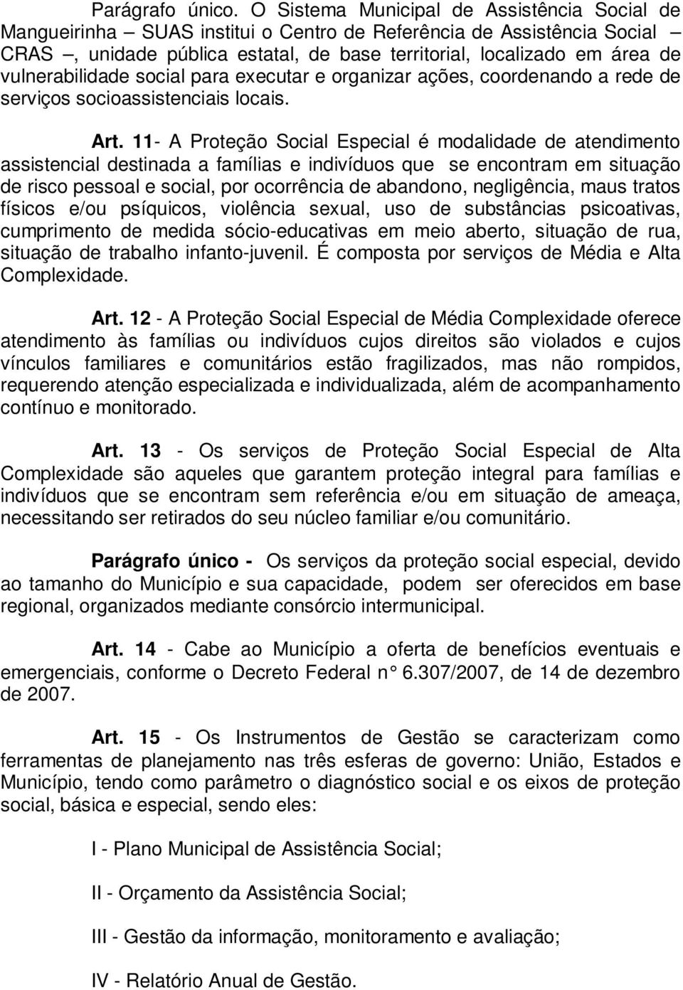 vulnerabilidade social para executar e organizar ações, coordenando a rede de serviços socioassistenciais locais. Art.