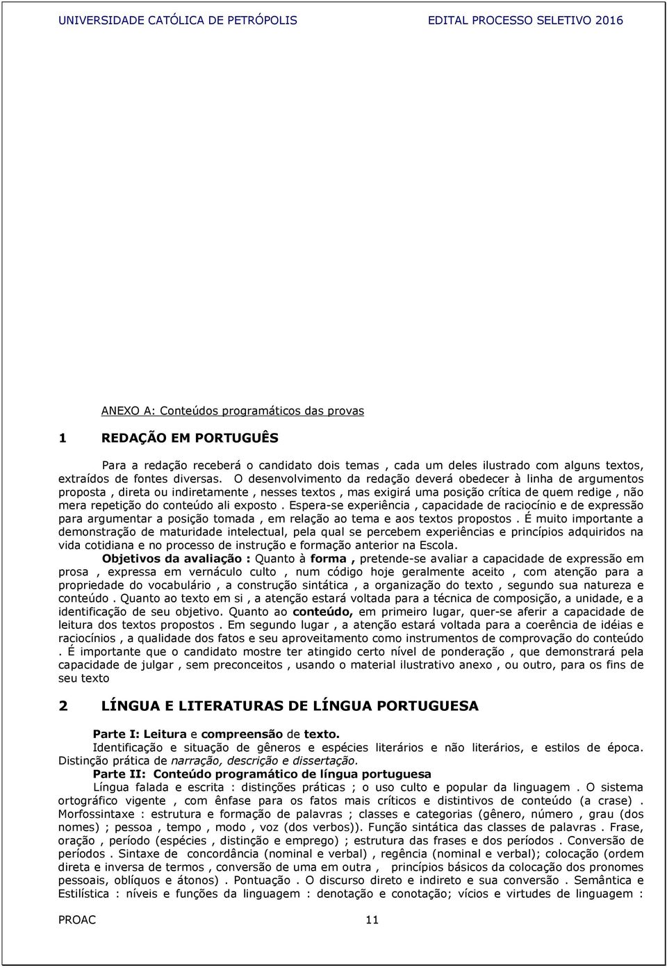 exposto. Espera-se experiência, capacidade de raciocínio e de expressão para argumentar a posição tomada, em relação ao tema e aos textos propostos.