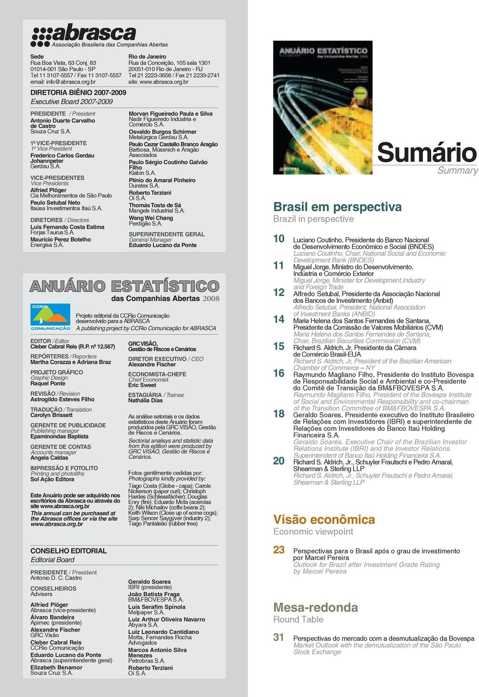 A. VICE-PRESIDENTES Vice Presidents Alfried Plöger Cia Melhoramentos de São Paulo Paulo Setubal Neto Itaúsa Investimentos Itaú S.A. DIRETORES / Directors Luis Fernando Costa Estima Forjas Taurus S.A. Maurício Perez Botelho Energisa S.