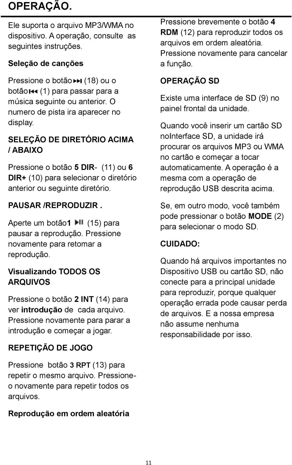 SELEÇÃO DE DIRETÓRIO ACIMA / ABAIXO Pressione o botão 5 DIR- (11) ou 6 DIR+ (10) para selecionar o diretório anterior ou seguinte diretório. PAUSAR /REPRODUZIR.