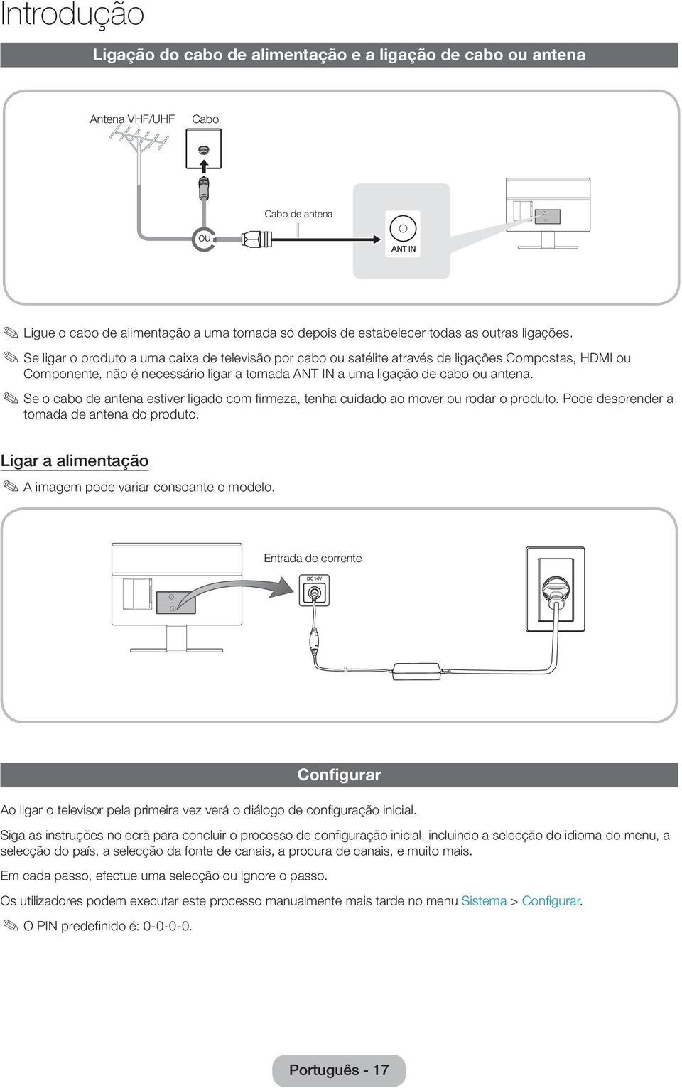 Se o cabo de antena estiver ligado com firmeza, tenha cuidado ao mover ou rodar o produto. Pode desprender a tomada de antena do produto. Ligar a alimentação A imagem pode variar consoante o modelo.