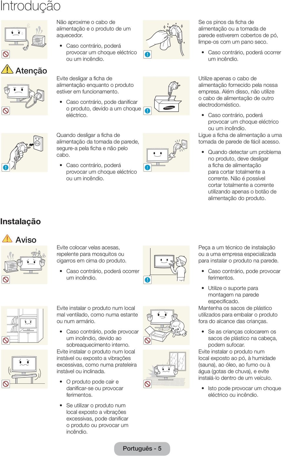 ! Atenção Evite desligar a ficha de alimentação enquanto o produto estiver em funcionamento. Caso contrário, pode danificar o produto, devido a um choque eléctrico.