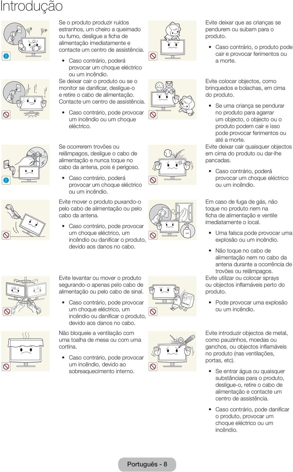 Caso contrário, pode provocar um incêndio ou um choque eléctrico. Se ocorrerem trovões ou relâmpagos, desligue o cabo de alimentação e nunca toque no cabo da antena, pois é perigoso.