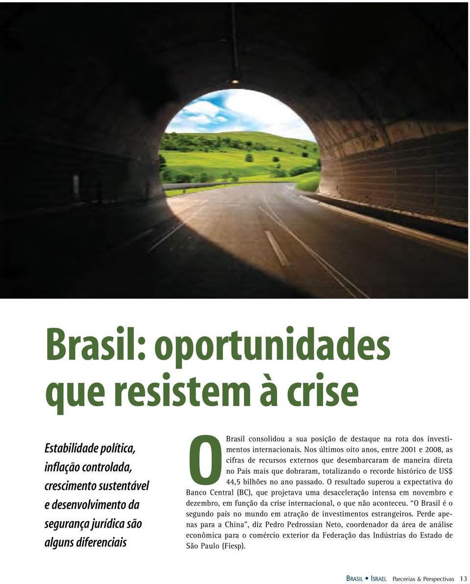 Nos últimos oito anos, entre 2001 e 2008, as cifras de recursos externos que desembarcaram de maneira direta no País mais que dobraram, totalizando o recorde histórico de US$ 44,5 bilhões no ano