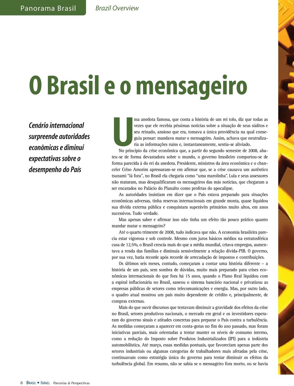 mandava matar o mensageiro. Assim, achava que neutralizaria as informações ruins e, instantaneamente, sentia-se aliviado.