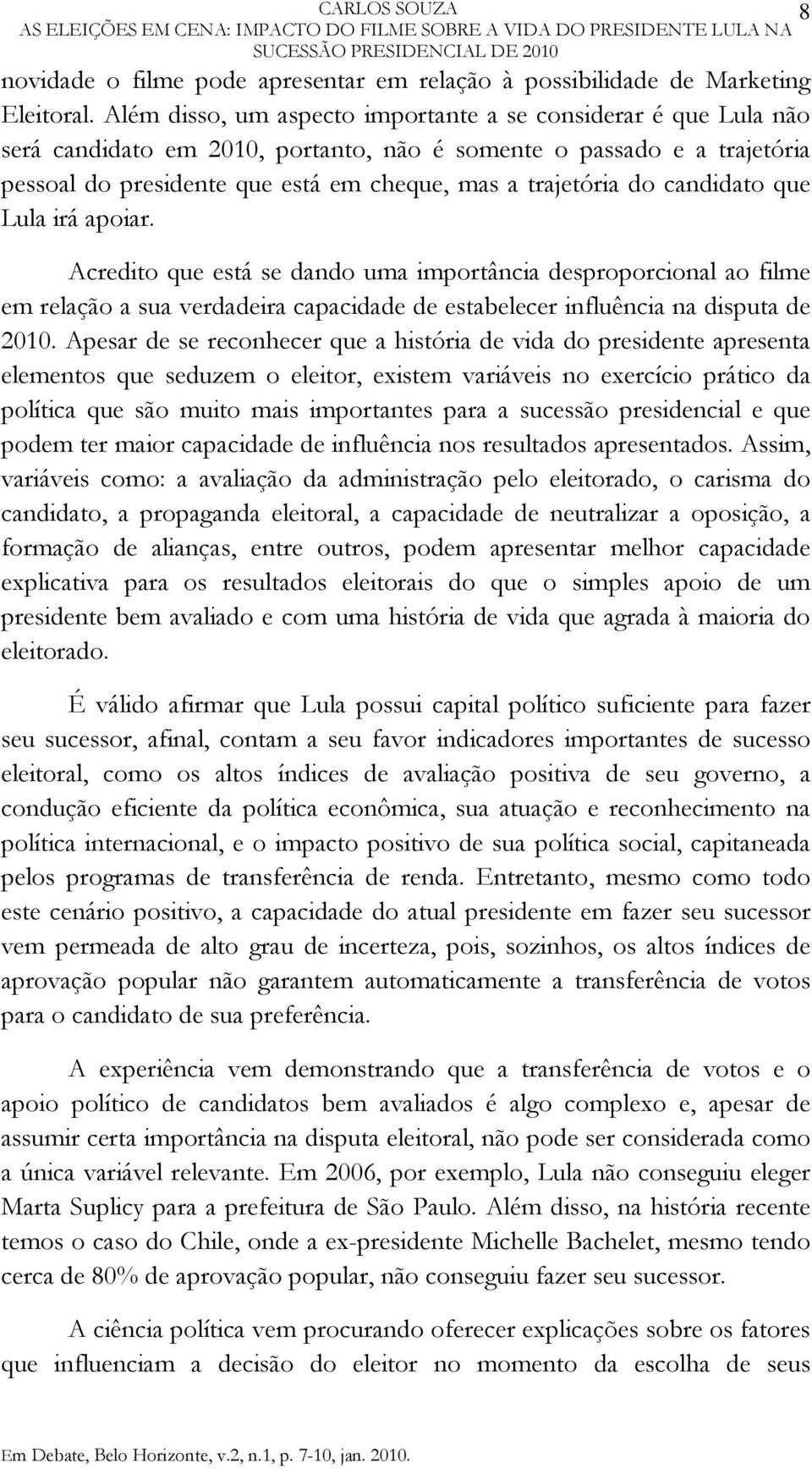 candidato que Lula irá apoiar. Acredito que está se dando uma importância desproporcional ao filme em relação a sua verdadeira capacidade de estabelecer influência na disputa de 2010.