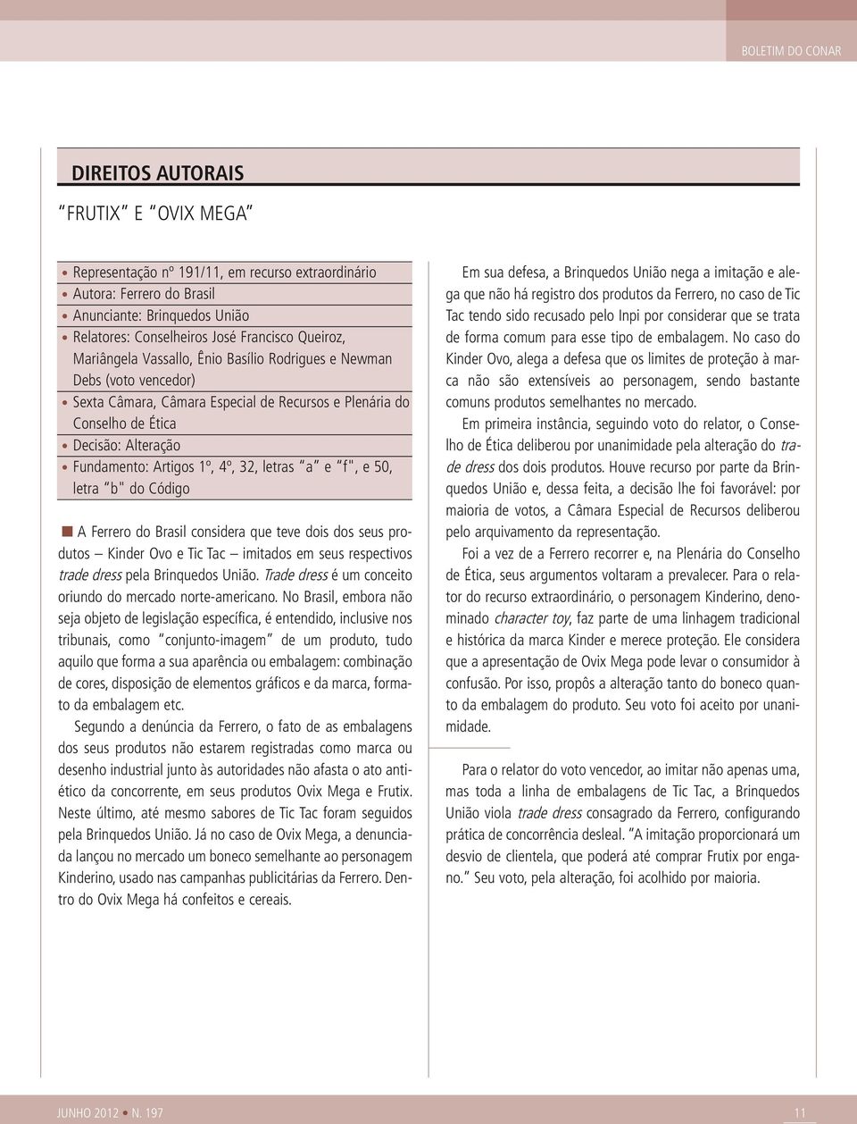 50, letra b" do Código A Ferrero do Brasil considera que teve dois dos seus produtos Kinder Ovo e Tic Tac imitados em seus respectivos trade dress pela Brinquedos União.