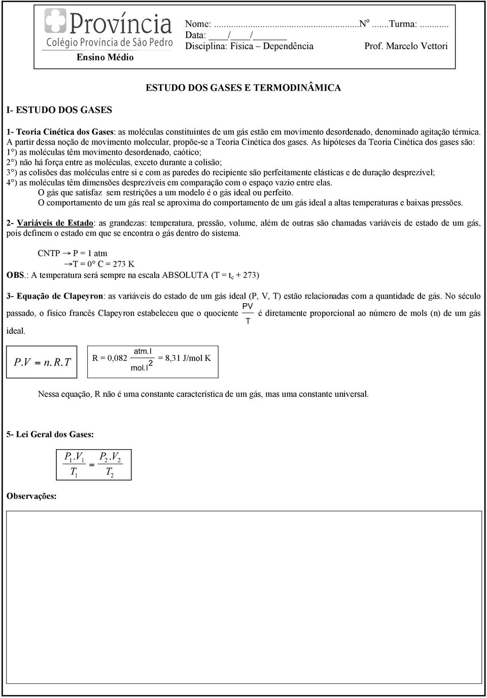 A partir dessa noção de movimento molecular, propõe-se a Teoria Cinética dos gases.