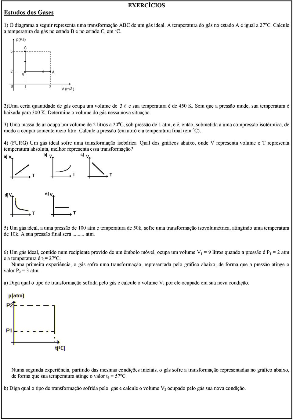 Sem que a pressão mude, sua temperatura é baixada para 300 K. Determine o volume do gás nessa nova situação.