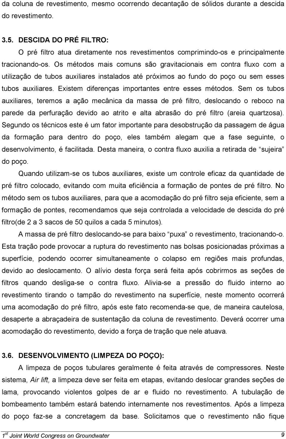 Os métodos mais comuns são gravitacionais em contra fluxo com a utilização de tubos auxiliares instalados até próximos ao fundo do poço ou sem esses tubos auxiliares.