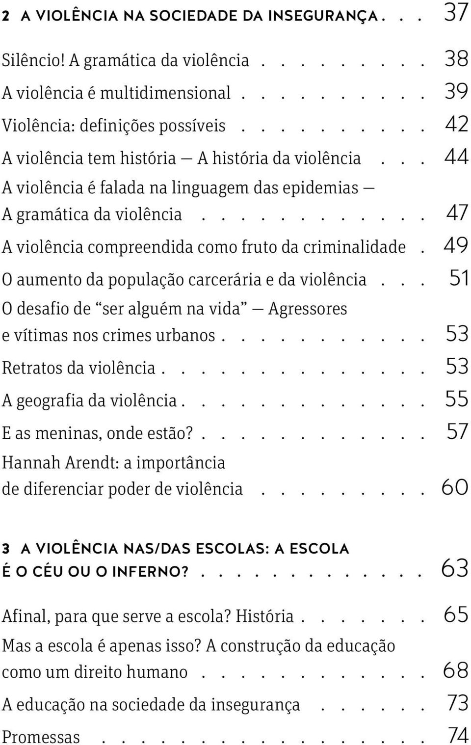 . 49 O aumento da população carcerária e da violência.... 51 O desafio de ser alguém na vida Agressores e vítimas nos crimes urbanos........... 53 Retratos da violência.............. 53 A geografia da violência.