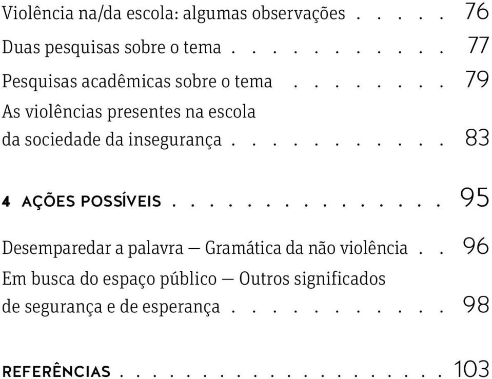 ....... 79 As violências presentes na escola da sociedade da insegurança. 83 4 AÇÕES POSSÍVEIS.