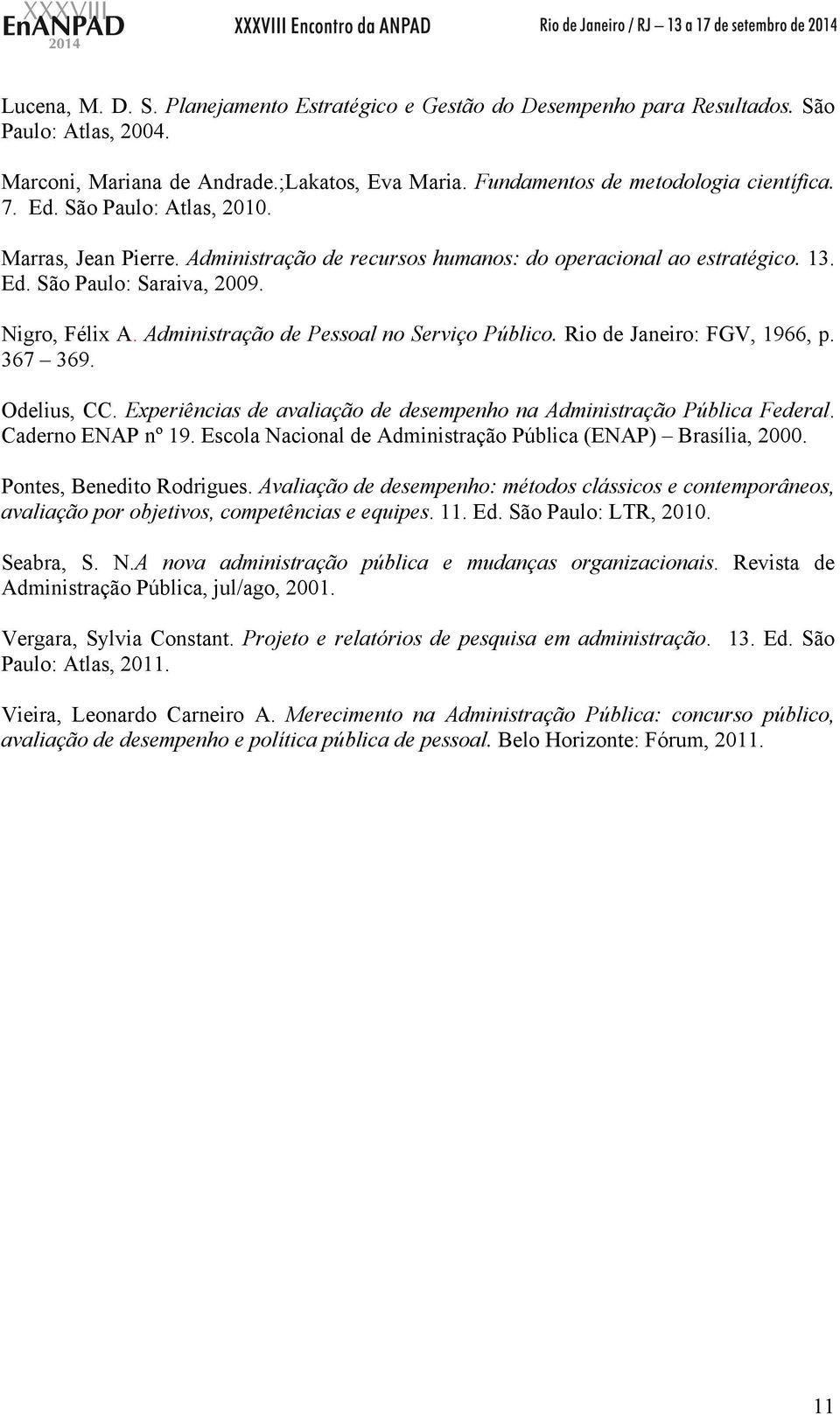 Administração de Pessoal no Serviço Público. Rio de Janeiro: FGV, 1966, p. 367 369. Odelius, CC. Experiências de avaliação de desempenho na Administração Pública Federal. Caderno ENAP nº 19.