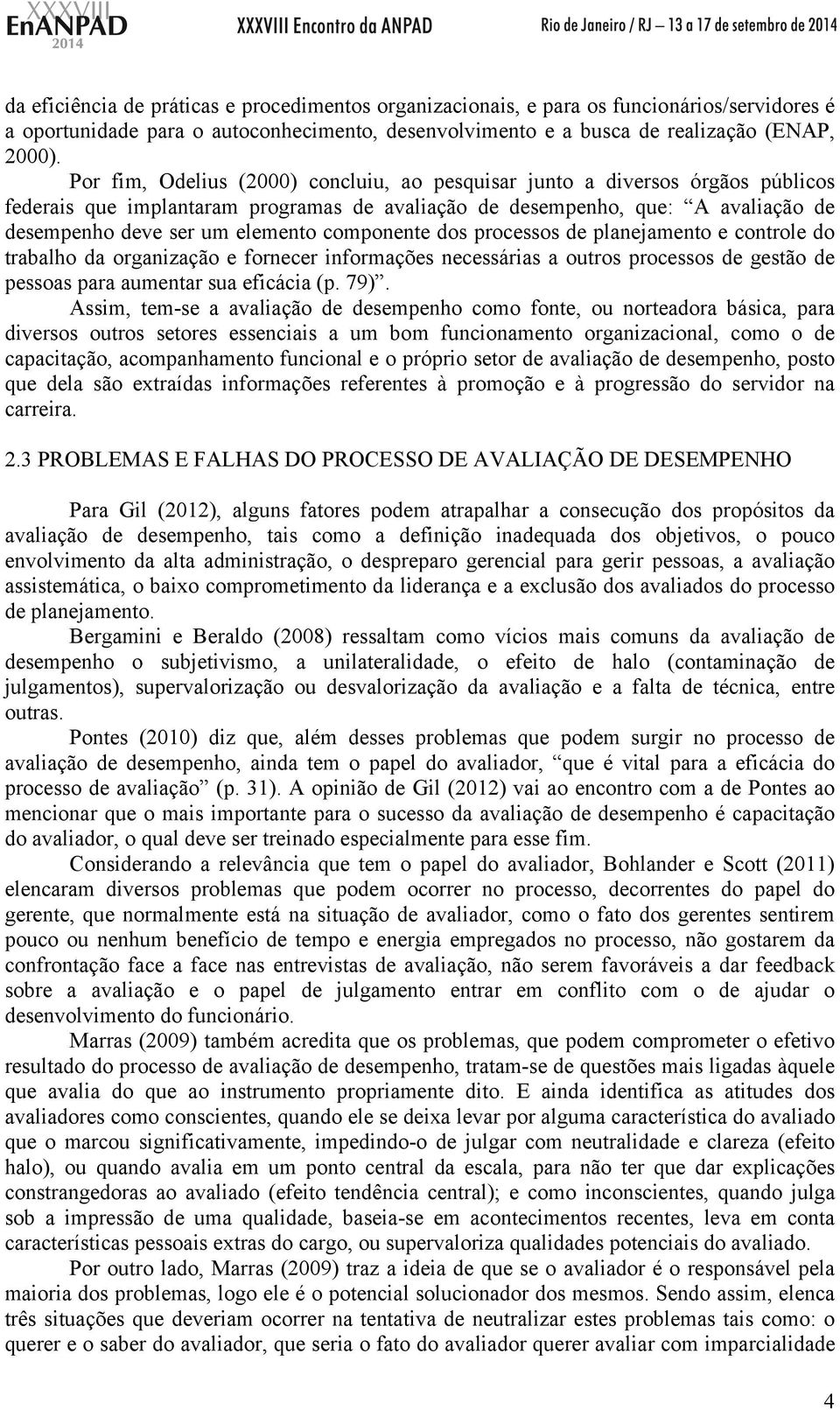 componente dos processos de planejamento e controle do trabalho da organização e fornecer informações necessárias a outros processos de gestão de pessoas para aumentar sua eficácia (p. 79).