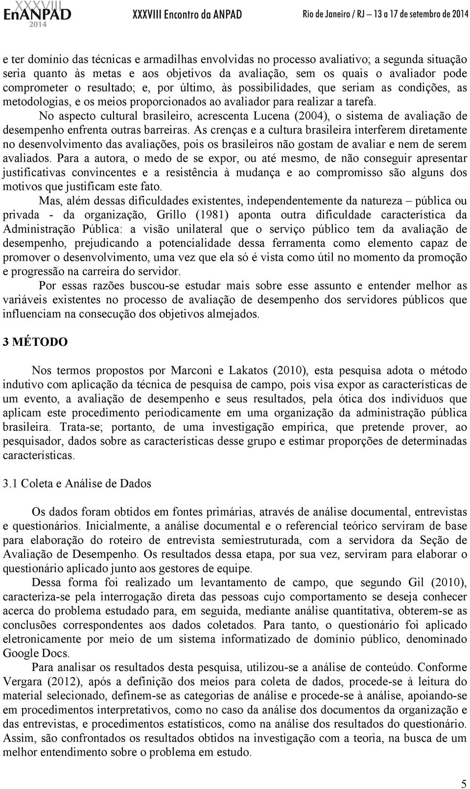 No aspecto cultural brasileiro, acrescenta Lucena (2004), o sistema de avaliação de desempenho enfrenta outras barreiras.