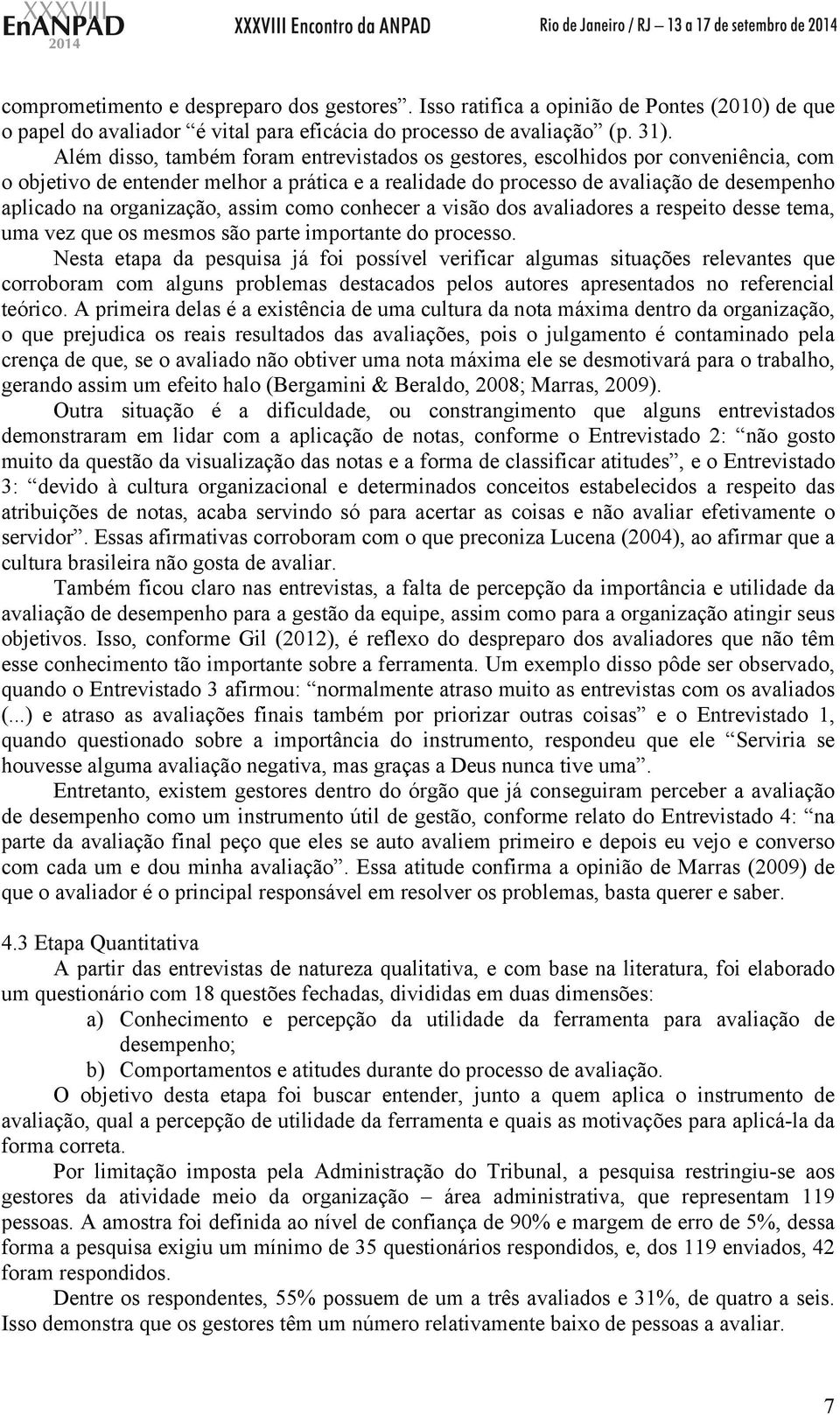 organização, assim como conhecer a visão dos avaliadores a respeito desse tema, uma vez que os mesmos são parte importante do processo.