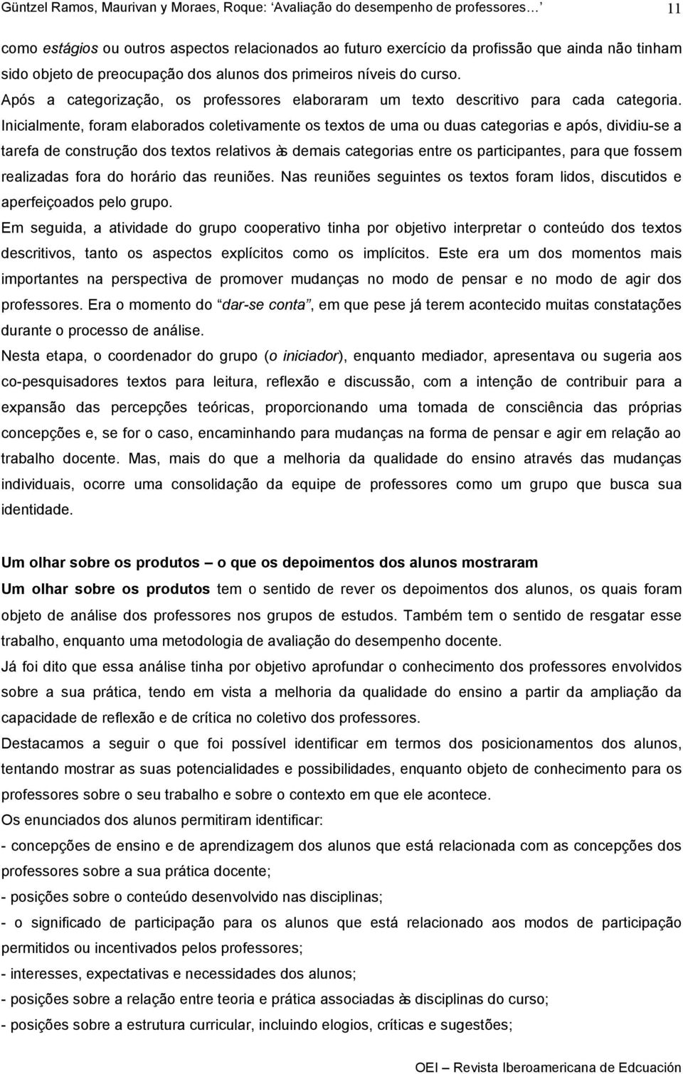 Inicialmente, foram elaborados coletivamente os textos de uma ou duas categorias e após, dividiu-se a tarefa de construção dos textos relativos às demais categorias entre os participantes, para que