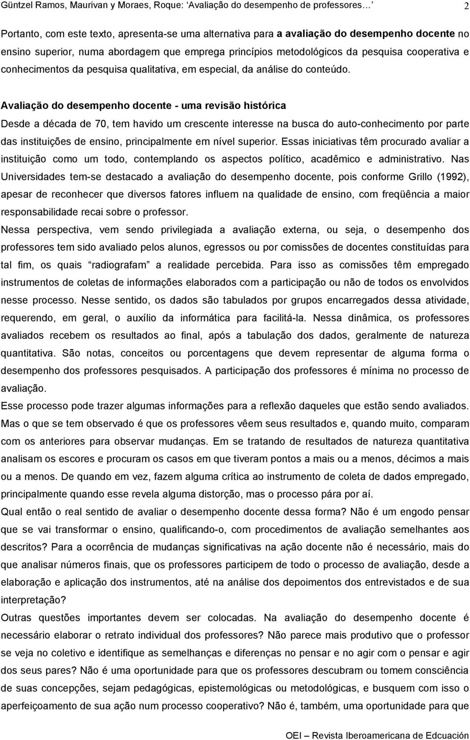 Avaliação do desempenho docente - uma revisão histórica Desde a década de 70, tem havido um crescente interesse na busca do auto-conhecimento por parte das instituições de ensino, principalmente em