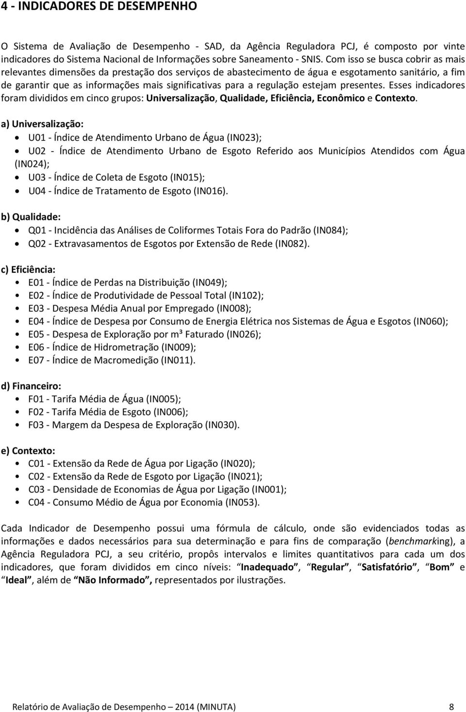 regulação estejam presentes. Esses indicadores foram divididos em cinco grupos: Universalização, Qualidade, Eficiência, Econômico e Contexto.