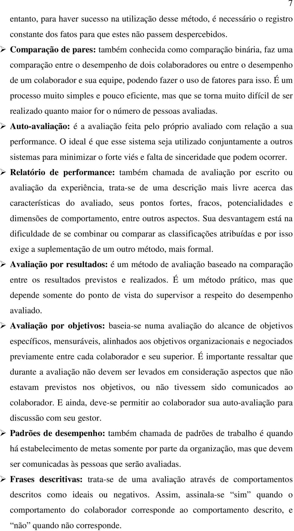 fatores para isso. É um processo muito simples e pouco eficiente, mas que se torna muito difícil de ser realizado quanto maior for o número de pessoas avaliadas.