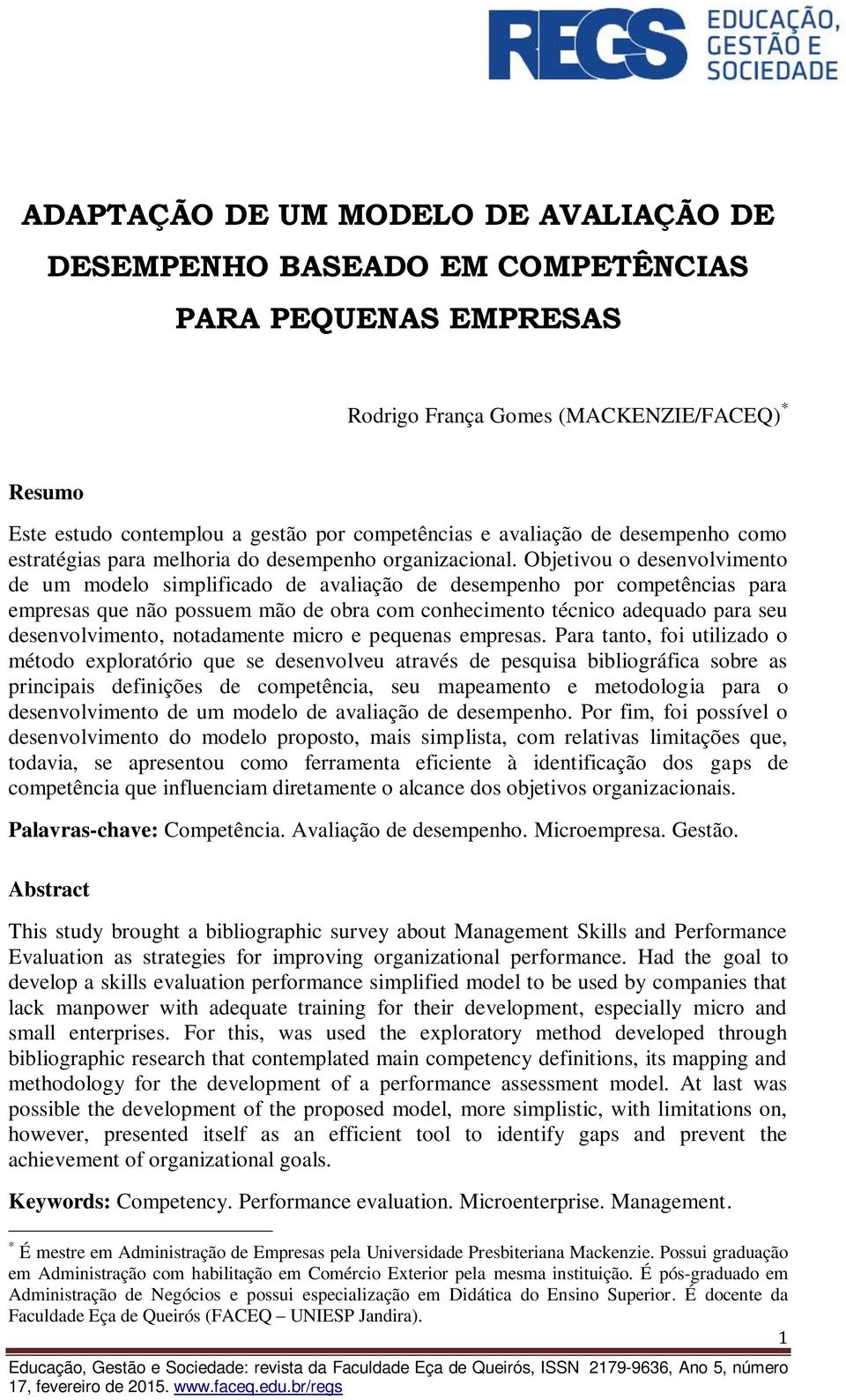 Objetivou o desenvolvimento de um modelo simplificado de avaliação de desempenho por competências para empresas que não possuem mão de obra com conhecimento técnico adequado para seu desenvolvimento,