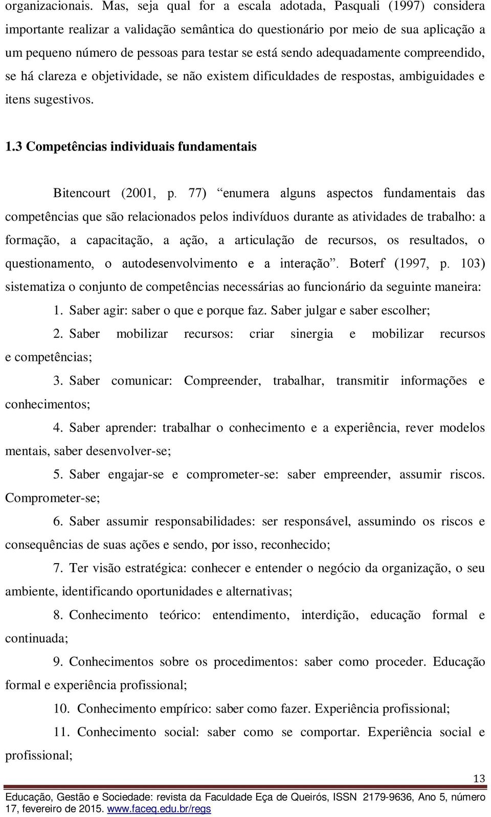 sendo adequadamente compreendido, se há clareza e objetividade, se não existem dificuldades de respostas, ambiguidades e itens sugestivos. 1.3 individuais fundamentais Bitencourt (2001, p.