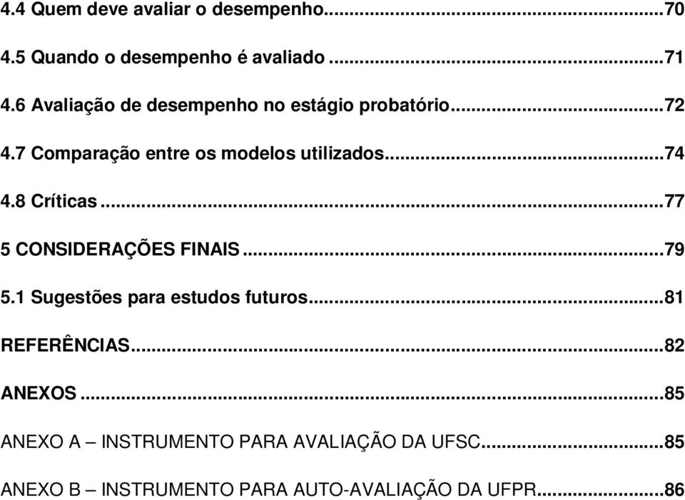 8 Críticas...77 5 CONSIDERAÇÕES FINAIS...79 5.1 Sugestões para estudos futuros...81 REFERÊNCIAS.