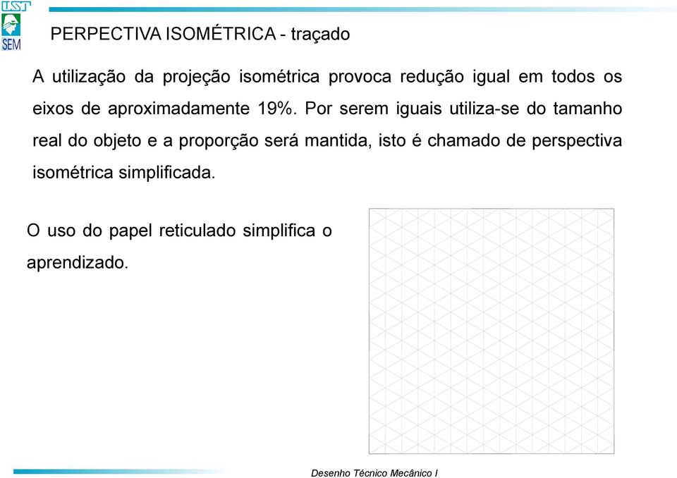 Por serem iguais utiliza-se do tamanho real do objeto e a proporção será