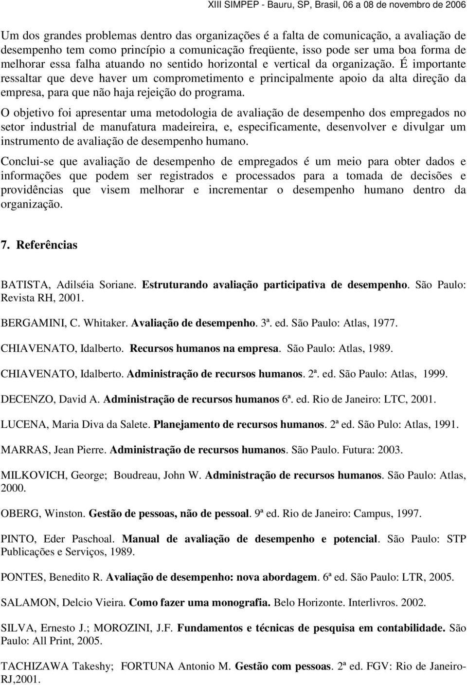 É importante ressaltar que deve haver um comprometimento e principalmente apoio da alta direção da empresa, para que não haja rejeição do programa.