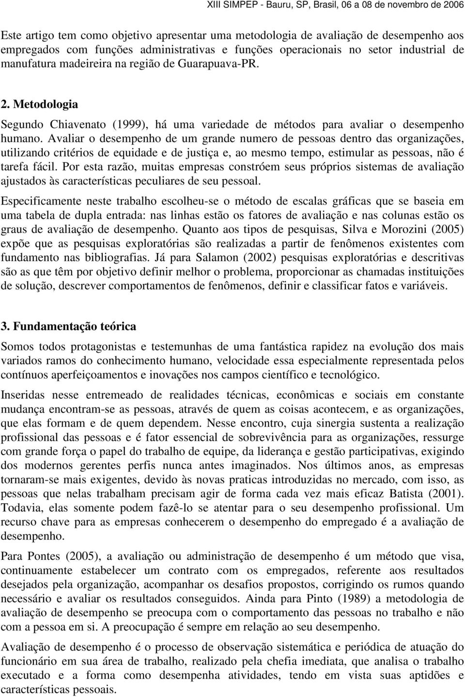 valiar o desempenho de um grande numero de pessoas dentro das organizações, utilizando critérios de equidade e de justiça e, ao mesmo tempo, estimular as pessoas, não é tarefa fácil.