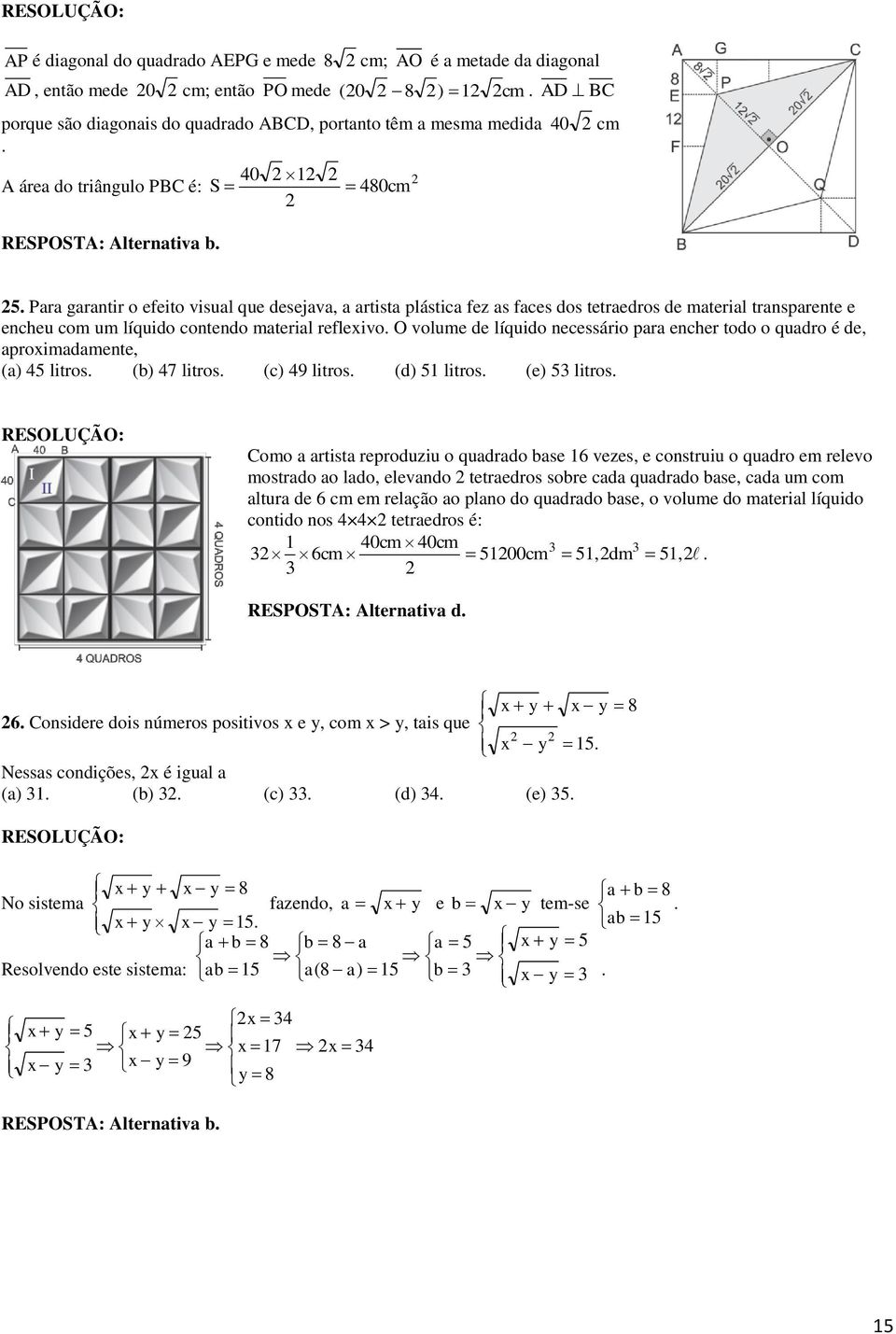 Para garatir o efeito visual que desejava, a artista plástica fez as faces dos tetraedros de material trasparete e echeu com um líquido cotedo material reflexivo.