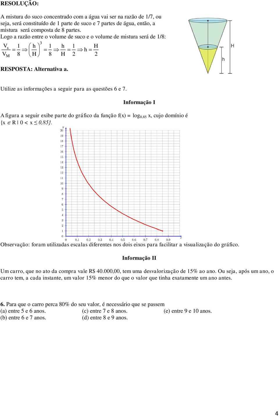 Iformação I A figura a seguir exibe parte do gráfico da fução f(x) = log 0,8 x, cujo domíio é {x R 0 < x 0,8}.