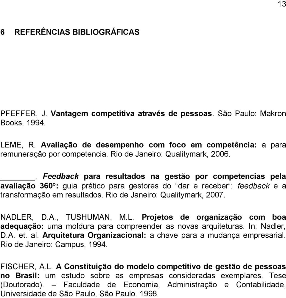 . Feedback para resultados na gestão por competencias pela avaliação 360 : guia prático para gestores do dar e receber : feedback e a transformação em resultados. Rio de Janeiro: Qualitymark, 2007.