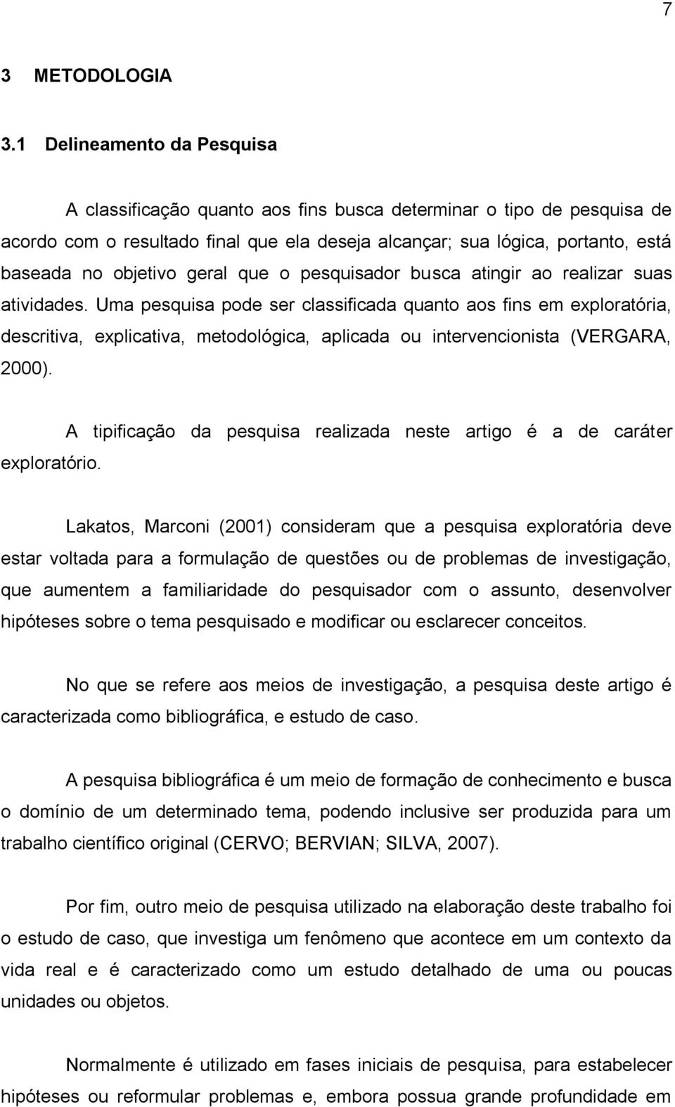 geral que o pesquisador busca atingir ao realizar suas atividades.