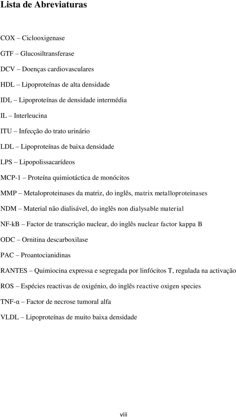 NDM Material não dialisável, do inglês non dialysable material NF-kB Factor de transcrição nuclear, do inglês nuclear factor kappa B ODC Ornitina descarboxilase PAC Proantocianidinas RANTES