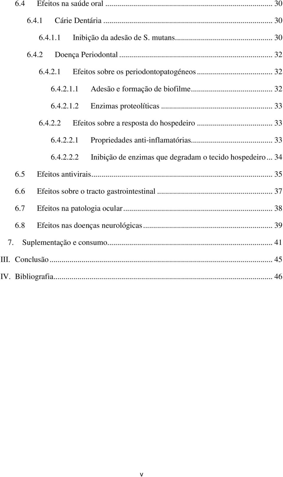 .. 33 6.4.2.2.2 Inibição de enzimas que degradam o tecido hospedeiro... 34 6.5 Efeitos antivirais... 35 6.6 Efeitos sobre o tracto gastrointestinal... 37 6.