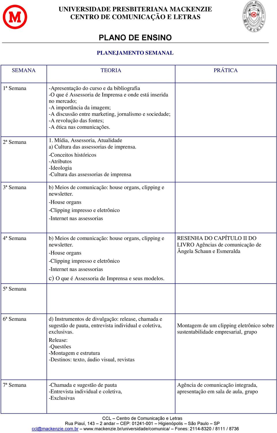 -Conceitos históricos -Atributos -Ideologia -Cultura das assessorias de imprensa 3ª Semana b) Meios de comunicação: house organs, clipping e newsletter.