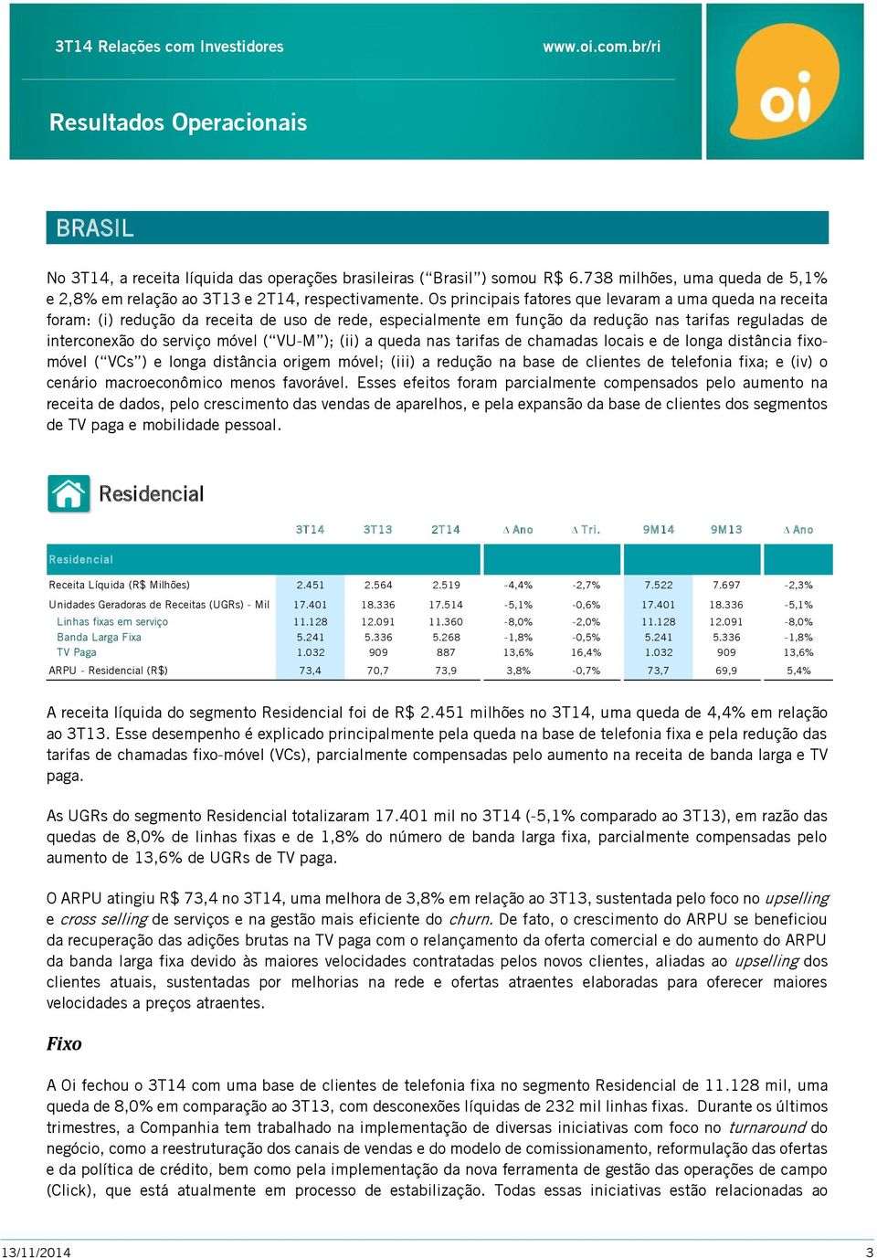 ); (ii) a queda nas tarifas de chamadas locais e de longa distância fixomóvel ( VCs ) e longa distância origem móvel; (iii) a redução na base de clientes de telefonia fixa; e (iv) o cenário