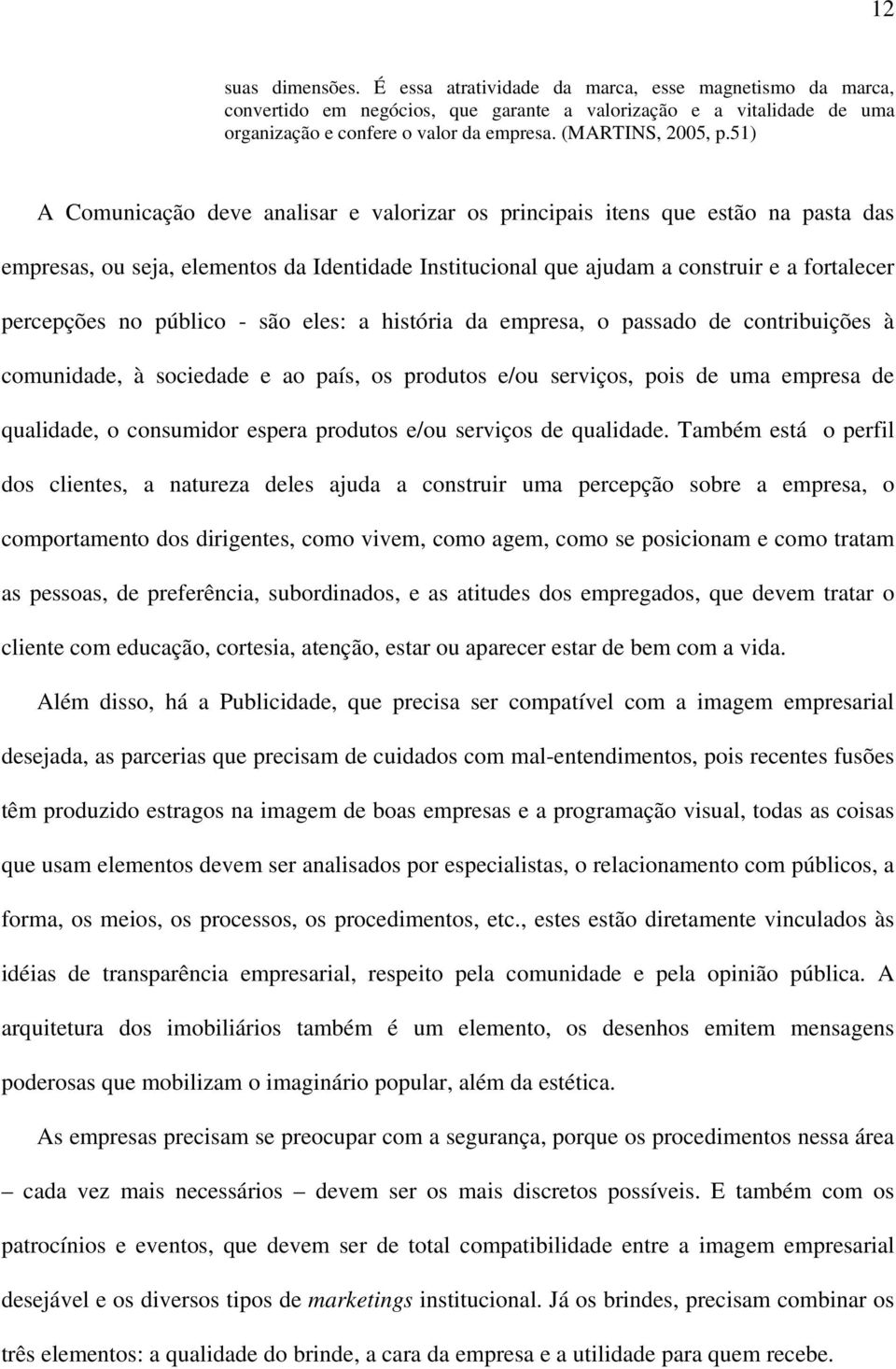 51) A Comunicação deve analisar e valorizar os principais itens que estão na pasta das empresas, ou seja, elementos da Identidade Institucional que ajudam a construir e a fortalecer percepções no