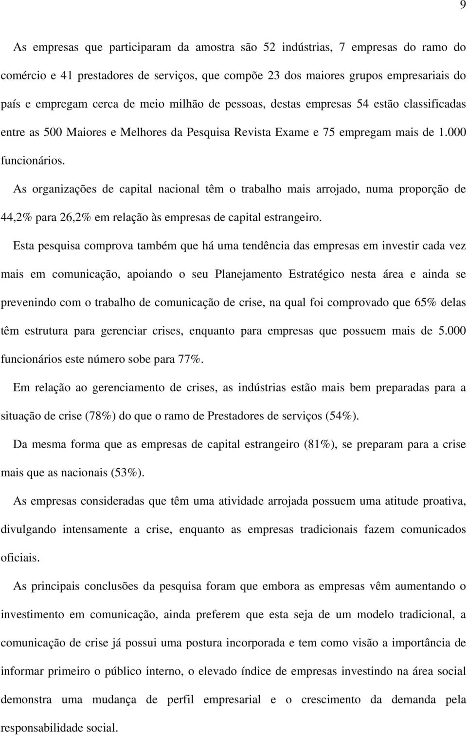 As organizações de capital nacional têm o trabalho mais arrojado, numa proporção de 44,2% para 26,2% em relação às empresas de capital estrangeiro.