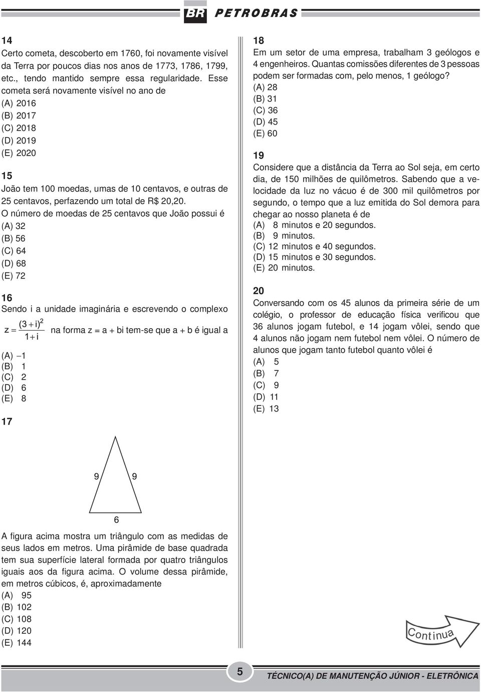 O número de moedas de 25 centavos que João possui é (A) 32 (B) 56 (C) 64 (D) 68 (E) 72 16 Sendo i a unidade imaginária e escrevendo o complexo (A) 1 (B) 1 (C) 2 (D) 6 (E) 8 17 na forma z = a + bi