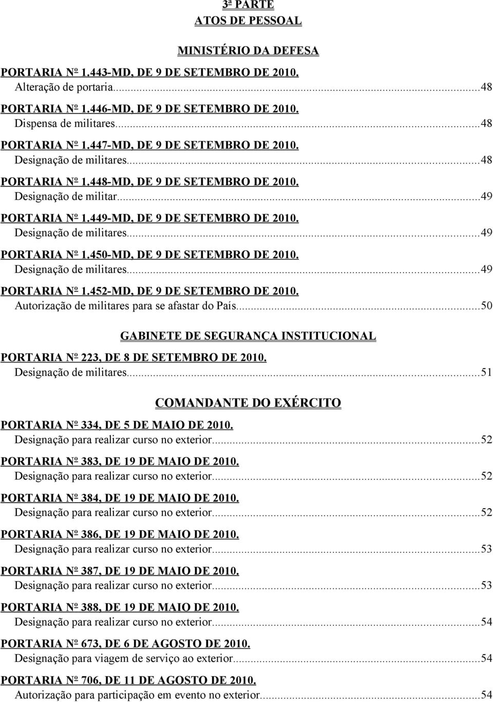 449-MD, DE 9 DE SETEMBRO DE 2010. Designação de militares...49 PORTARIA Nº 1.450-MD, DE 9 DE SETEMBRO DE 2010. Designação de militares...49 PORTARIA Nº 1.452-MD, DE 9 DE SETEMBRO DE 2010.