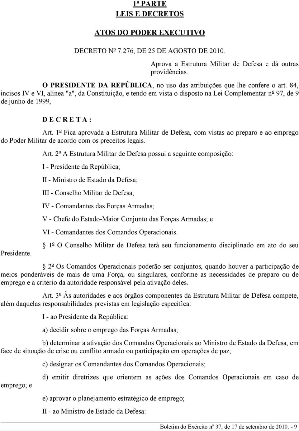 84, incisos IV e VI, alínea "a", da Constituição, e tendo em vista o disposto na Lei Complementar nº 97, de 9 de junho de 1999, D E C R E T A : Art.