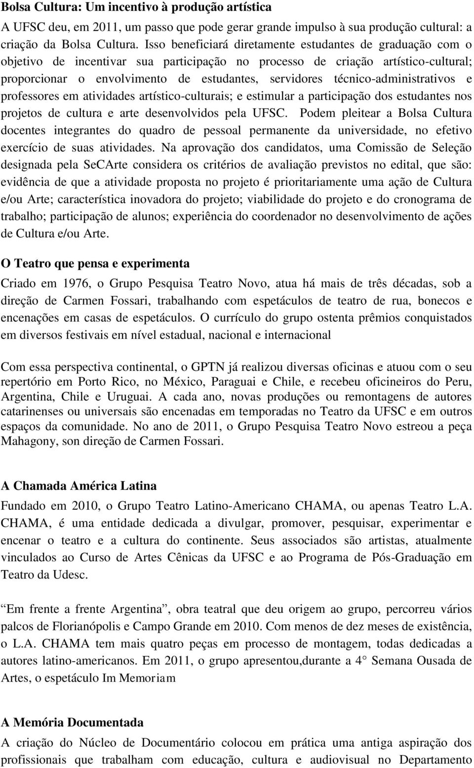 técnico-administrativos e professores em atividades artístico-culturais; e estimular a participação dos estudantes nos projetos de cultura e arte desenvolvidos pela UFSC.