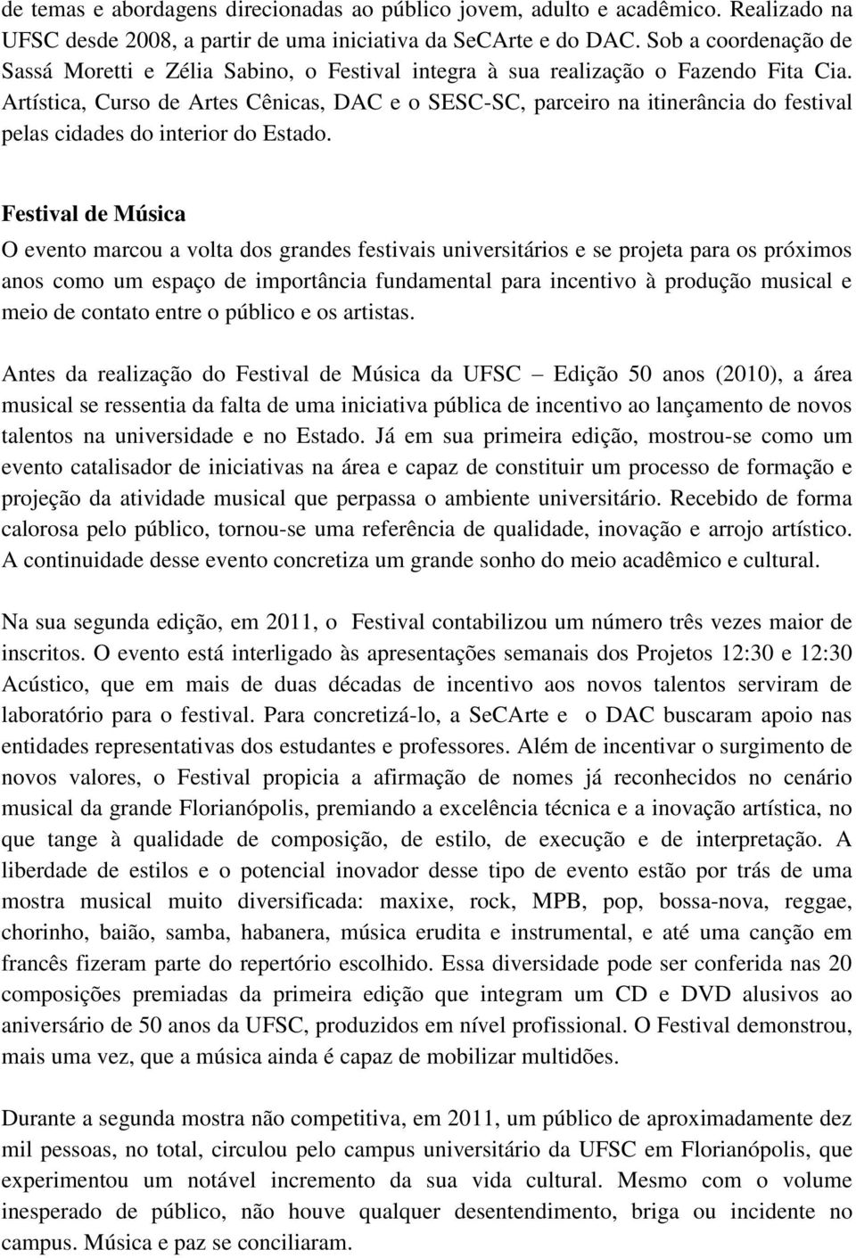 Artística, Curso de Artes Cênicas, DAC e o SESC-SC, parceiro na itinerância do festival pelas cidades do interior do Estado.