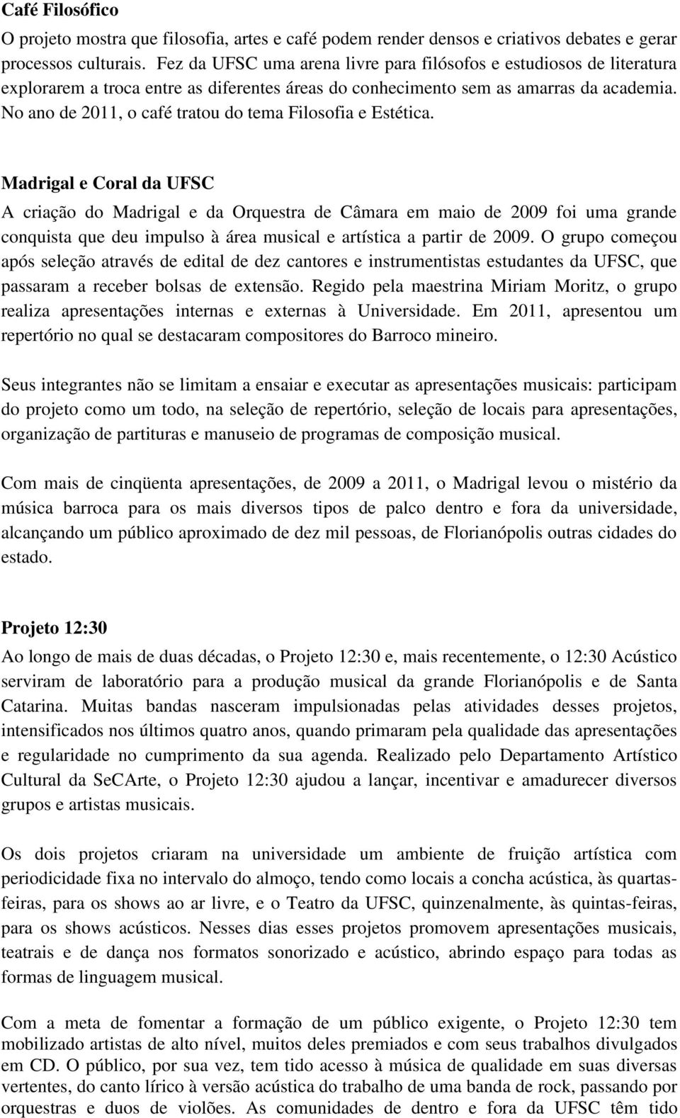 No ano de 2011, o café tratou do tema Filosofia e Estética.