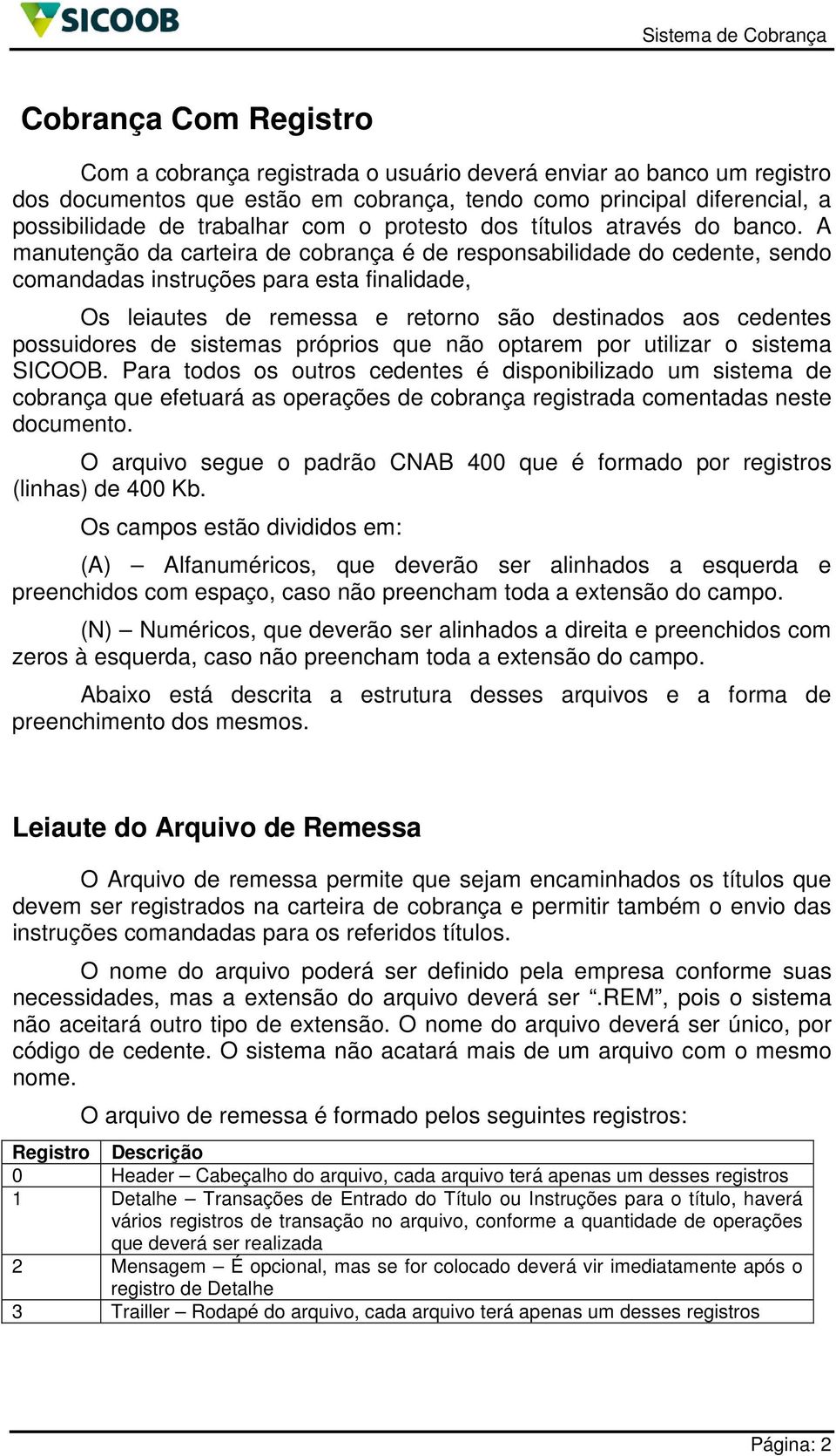 A manutenção da carteira de cobrança é de responsabilidade do cedente, sendo comandadas instruções para esta finalidade, Os leiautes de remessa e retorno são destinados aos cedentes possuidores de