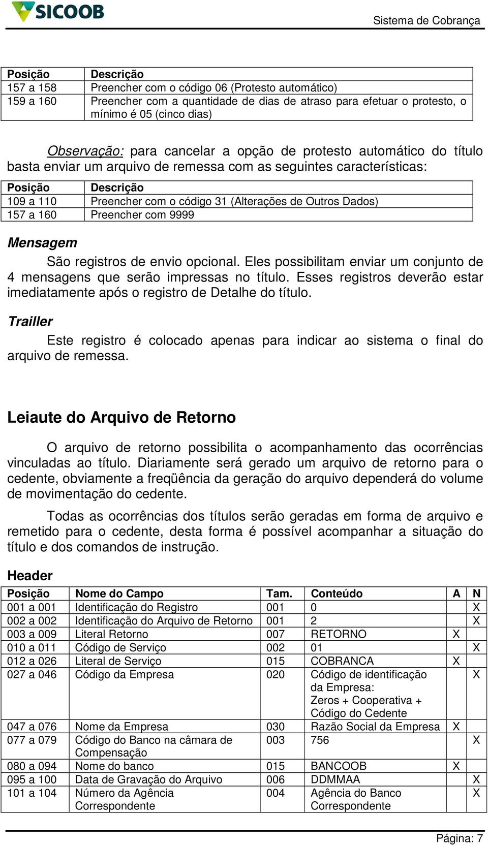 Dados) 157 a 160 Preencher com 9999 Mensagem São registros de envio opcional. Eles possibilitam enviar um conjunto de 4 mensagens que serão impressas no título.